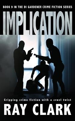 Implication: Gripping crime fiction with a cruel twist - Ray Clark - cover