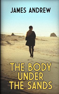 The Body Under the Sands: A historical mystery with a stunning twist - James Andrew - cover