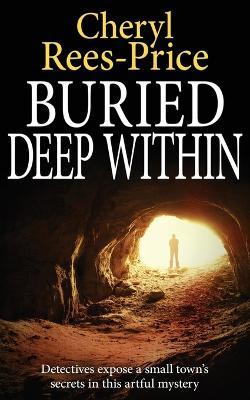 Buried Deep Within: Detectives expose a small town's secrets in this artful mystery - Cheryl Rees-Price - cover