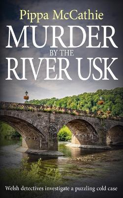 Murder by the River Usk: Welsh detectives investigate a puzzling cold case - Pippa McCathie - cover