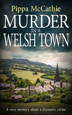 Murder in a Welsh Town: A cozy mystery about a dramatic crime - Pippa McCathie - cover