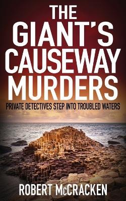 The Giant's Causeway Murders: Private detectives step into troubled waters - Robert McCracken - cover