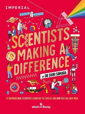 Scientists Making a Difference: 47 Inspirational Scientists Changing the World and How You Can Join Them - Dr Shini Somara - cover