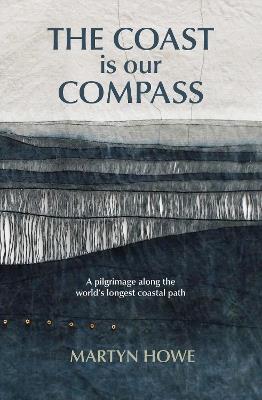 The Coast is Our Compass: A pilgrimage along the world's longest coastal path - Martyn Howe - cover