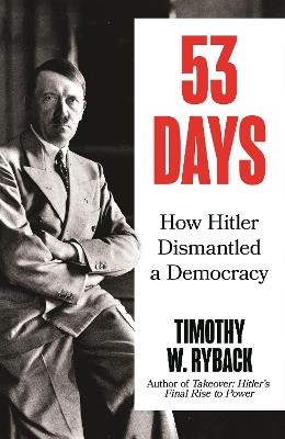 53 Days: How Hitler Dismantled a Democracy - Timothy Ryback - cover