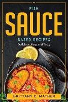 Fish Sauce Based Recipes: Delicious, Easy and Tasty