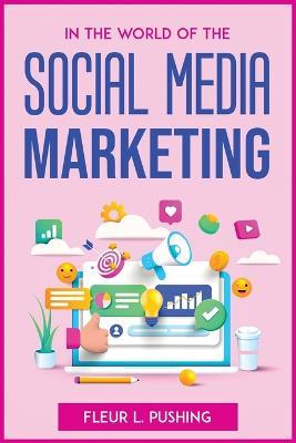 In the World of the Social Media Marketing - Fleur L Pushing - cover
