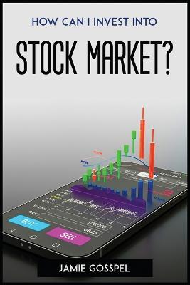 How Can I Invest Into Stock Market? - Jamie Gosspel - cover