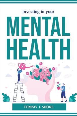 Investing in your mental health - Tommy J Shons - cover