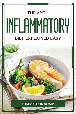 The Anti-Inflammatory Diet Explained Easy - Tommy Donadain - cover