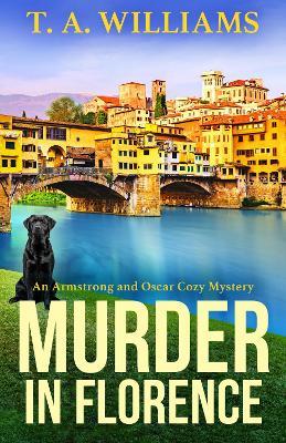 Murder in Florence: An addictive cozy murder mystery from T. A. Williams - T A Williams - cover