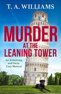 Murder at the Leaning Tower: The next instalment in the page-turning cozy mystery series from bestseller T A Williams - T A Williams - cover