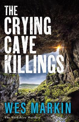 The Crying Cave Killings: A completely gripping crime thriller from Wes Markin - Wes Markin - cover