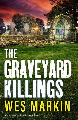 The Graveyard Killings: The instalment in Wes Markin's bestselling crime thriller series - Wes Markin - cover