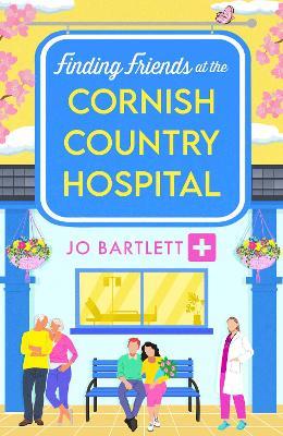 Finding Friends at the Cornish Country Hospital: A beautiful, uplifting romance series from TOP TEN BESTSELLER Jo Bartlett - Jo Bartlett - cover