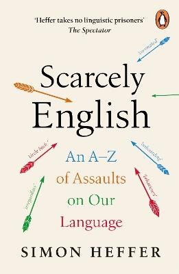 Scarcely English: An A to Z of Assaults On Our Language - Simon Heffer - cover