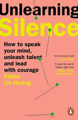 Unlearning Silence: How to speak your mind, unleash talent and lead with courage - Elaine Lin Hering - cover