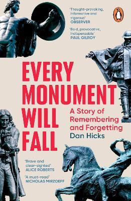 Every Monument Will Fall: A Story of Remembering and Forgetting - Dan Hicks - cover