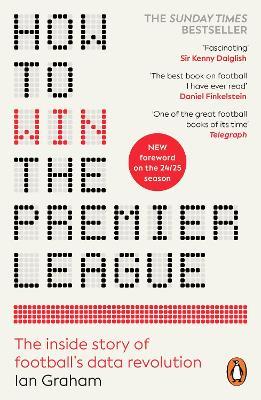 How to Win the Premier League: The Inside Story of Football’s Data Revolution - Ian Graham - cover