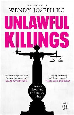 Unlawful Killings: Life, Love and Murder: Trials at the Old Bailey - The instant Sunday Times bestseller - Wendy Joseph - cover