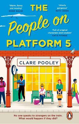 The People on Platform 5: A feel-good and uplifting read with unforgettable characters from the bestselling author of The Authenticity Project - Clare Pooley - cover