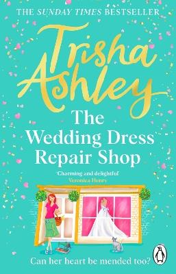 The Wedding Dress Repair Shop: The brand new, uplifting and heart-warming summer romance from the Sunday Times bestseller - Trisha Ashley - cover