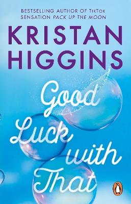 Good Luck with That: A heartfelt and emotional story from the bestselling author of TikTok sensation Pack up the Moon - Kristan Higgins - cover