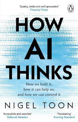 How AI Thinks: How we built it, how it can help us, and how we can control it - Nigel Toon - cover