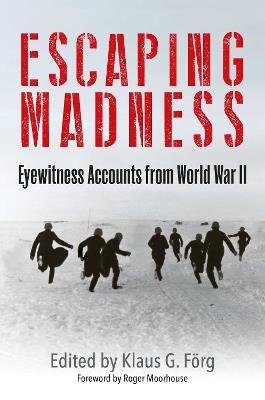 Escaping Madness: Eyewitness Accounts from World War II - Klaus G Förg - cover