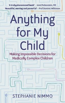 Anything for My Child: Making Impossible Decisions for Medically Complex Children - Stephanie Nimmo - cover