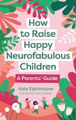 How to Raise Happy Neurofabulous Children: A Parents' Guide - Katy Elphinstone - cover