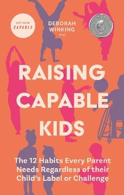 Raising Capable Kids: The 12 Habits Every Parent Needs Regardless of their Child's Label or Challenge - Deborah Winking - cover