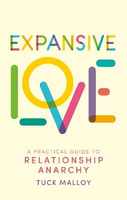 Expansive Love: A Practical Guide to Relationship Anarchy - Tuck Malloy - cover