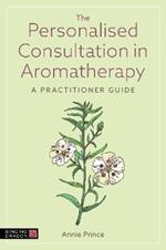 The Personalised Consultation in Aromatherapy: A Practitioner Guide