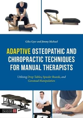 Adaptive Osteopathic and Chiropractic Techniques for Manual Therapists: Utilising Drop Tables, Speeder Boards and Gonstead Manipulation - Giles Gyer,Jimmy Michael - cover