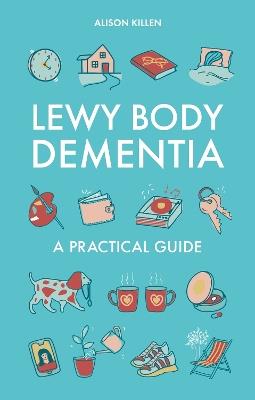 Lewy Body Dementia: A Practical Guide - Alison Killen - cover