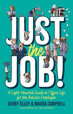 Just the Job!: A Light-Hearted Guide to Office Life for the Autistic Employee - Maura Campbell,Debby Elley - cover