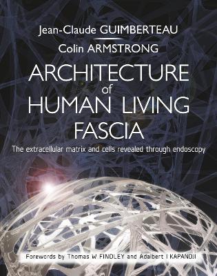Architecture of Human Living Fascia: The Extracellular Matrix and Cells Revealed Through Endoscopy - Jean Claude Guimberteau,Colin Armstrong - cover