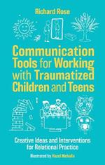 Communication Tools for Working with Traumatized Children and Teens: Creative Ideas and Interventions for Relational Practice