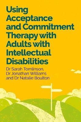 Using Acceptance and Commitment Therapy with Adults with Intellectual Disabilities - Sarah Tomlinson,Jonathan Williams,Natalie Boulton - cover