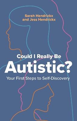 Could I Really Be Autistic?: Your First Steps to Self-Discovery - Sarah Hendrickx,Jess Hendrickx - cover