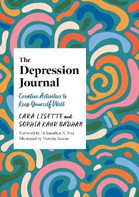 The Depression Journal: Creative Activities to Keep Yourself Well - Cara Lisette,Sophia Kaur Badhan - cover