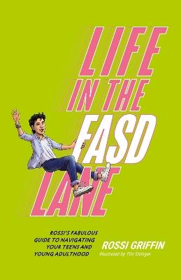Life in the FASD Lane: Rossi’s Fabulous Guide to Navigating Your Teens and Young Adulthood - Rossi Griffin - cover