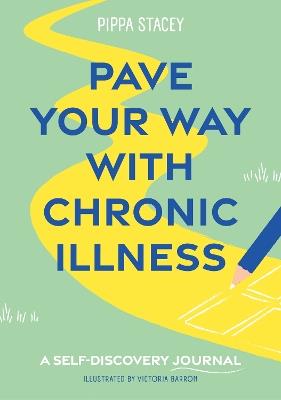 Pave Your Way with Chronic Illness: A Self-Discovery Journal - Pippa Stacey - cover
