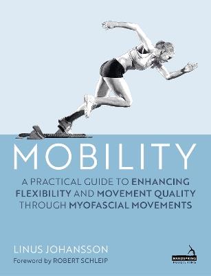 Mobility: A Practical Guide to Enhancing Flexibility and Movement Quality through Myofascial Movements  - Linus Johansson - cover