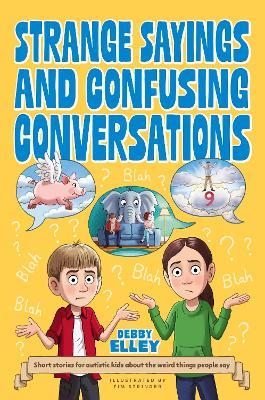 Strange Sayings and Confusing Conversations: Short stories for autistic kids about the weird things people say - Debby Elley - cover