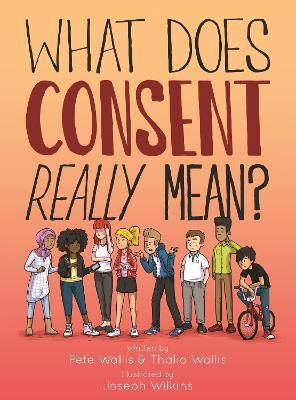 What Does Consent Really Mean? - Pete & Thalia Wallis,Pete Wallis,Joseph Wilkins - cover