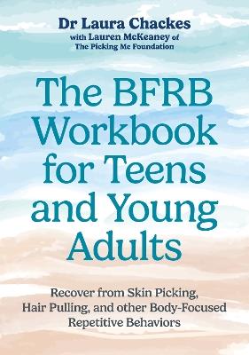 The BFRB Workbook for Teens and Young Adults: Recover from Skin Picking, Hair Pulling, and other Body-Focused Repetitive Behaviors - Laura Chackes - cover