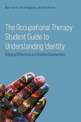 The Occupational Therapy Student Guide to Understanding Identity: Bridging Differences and Creating Communities - Dr Razan Hamed,Vikram Pagpatan,André Johnson - cover