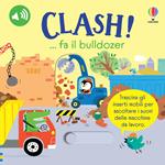 Clash!… fa il bulldozer. Ediz. a colori